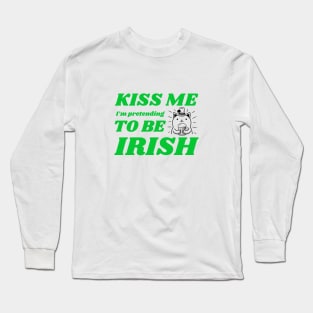 Kiss Me I'm Pretending To Be Irish Long Sleeve T-Shirt